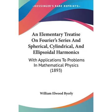An Elementary Treatise On Fourier's Series And Spherical, Cylindrical, And Ellipsoidal Harmonics: With Applications To Problems In Mathematical Physic - Paperback