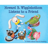 Howard B. Wigglebottom Listens to a Friend: A Fable about Loss and Healing - Hardcover