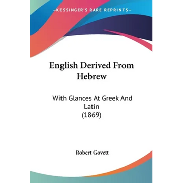 English Derived From Hebrew: With Glances At Greek And Latin (1869) - Paperback