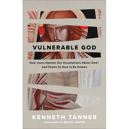 Vulnerable God: How Jesus Upends Our Assumptions about God--And Shows Us How to Be Human