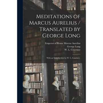 Meditations of Marcus Aurelius / Translated by George Long; With an Introduction by W. L. Courtney. - Paperback
