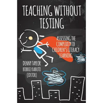 Teaching Without Testing: Assessing the Complexity of Children's Literacy Learning - Paperback