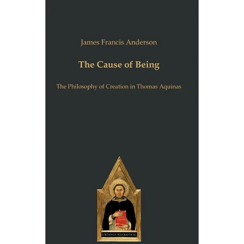 The Cause of Being: The Philosophy of Creation in Thomas Aquinas