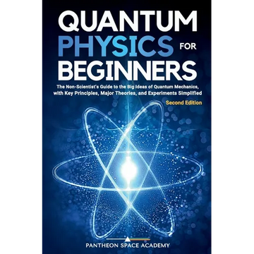 Quantum Physics for Beginners: The Non-Scientist's Guide to the Big Ideas of Quantum Mechanics, with Key Principles, Major Theories, and Experiments S - Paperback