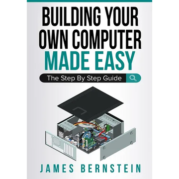 Building Your Own Computer Made Easy: The Step By Step Guide - Paperback