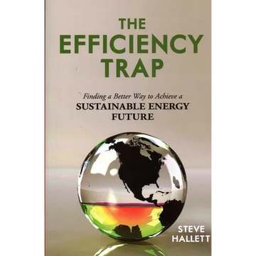 The Efficiency Trap: Finding a Better Way to Achieve a Sustainable Energy Future - Paperback