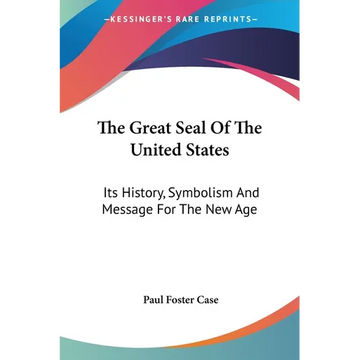 The Great Seal Of The United States: Its History, Symbolism And Message For The New Age - Paperback