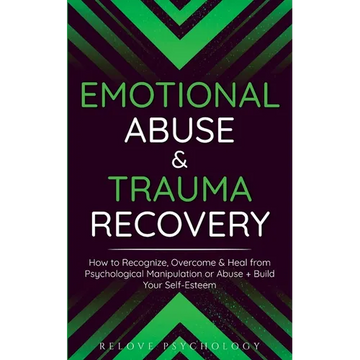 Emotional Abuse & Trauma Recovery: How to Recognize, Overcome & Heal from Psychological Manipulation or Abuse + Build Your Self-Esteem - Paperback