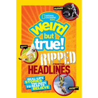 Weird But True! Ripped from the Headlines: Real-Life Stories You Have to Read to Believe - Paperback