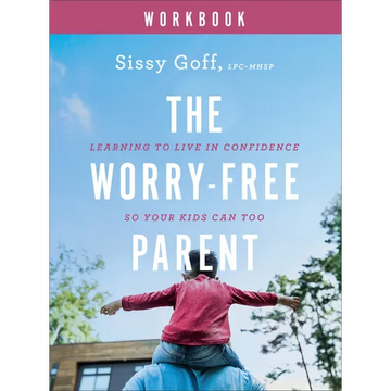 The Worry-Free Parent Workbook: Learning to Live in Confidence So Your Kids Can Too - Paperback