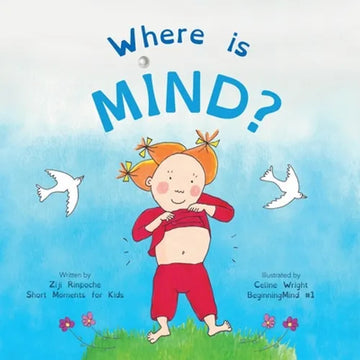 Where is Mind?: Dzogchen for Kids (Gives children the experience of the Nature of their own Mind) - Paperback