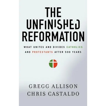 The Unfinished Reformation: What Unites and Divides Catholics and Protestants After 500 Years - Paperback