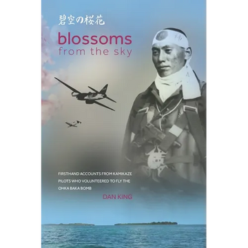 Blossoms from the Sky: Firsthand Accounts from Kamikaze Pilots Who Volunteered to Fly the Ohka Baka Bomb - Paperback