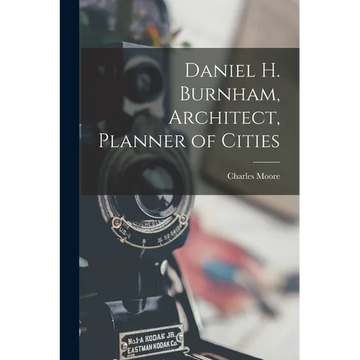 Daniel H. Burnham, Architect, Planner of Cities - Paperback