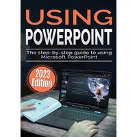 Using Microsoft PowerPoint - 2023 Edition: The Step-by-step Guide to Using Microsoft PowerPoint - Paperback
