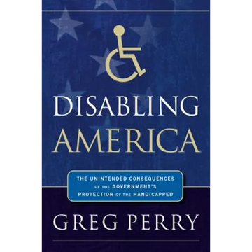 Disabling America: The Unintended Consequences of the Government's Protection of the Handicapped - Paperback