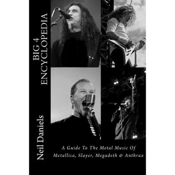 Big 4 Encyclopedia: A Guide To The Metal Music Of Metallica, Slayer, Megadeth & Anthrax - Paperback