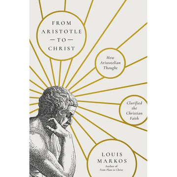 From Aristotle to Christ: How Aristotelian Thought Clarified the Christian Faith - Paperback