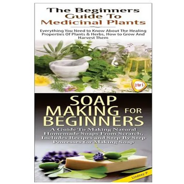 The Beginners Guide to Medicinal Plants & Soap Making for Beginners - Paperback