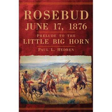 Rosebud, June 17, 1876: Prelude to the Little Big Horn - Hardcover