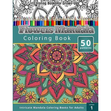 Coloring Books for Grown-Ups: Flowers Mandala Coloring Book (Intricate Mandala Coloring Books for Adults), Volume 1 - Paperback