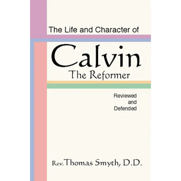 Life and Character of Calvin, the Reformer, Reviewed and Defended - Paperback