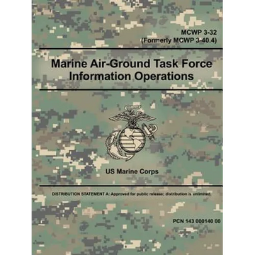 Marine Air-Ground Task Force Information Operations (MCWP 3-32) (Formerly MCWP 3-40.4) - Paperback