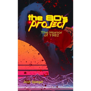 The '80s Project: The Horror of 1982 - Hardcover