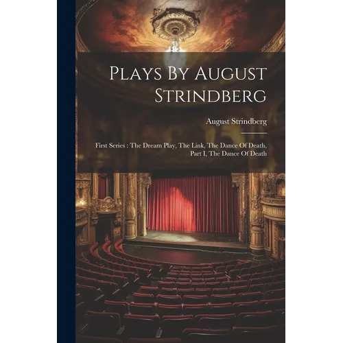 Plays By August Strindberg: First Series: The Dream Play, The Link, The Dance Of Death, Part I, The Dance Of Death