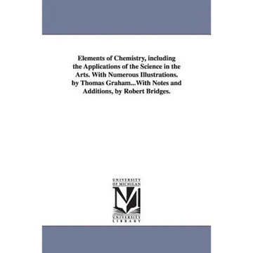 Elements of Chemistry, including the Applications of the Science in the Arts. With Numerous Illustrations. by Thomas Graham...With Notes and Additions - Paperback