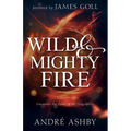 Wild and Mighty Fire: Encounter the Power of the Holy Spirit