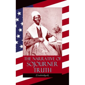 The Narrative of Sojourner Truth (Unabridged): Including Her Famous Speech Ain't I a Woman? (Inspiring Memoir of One Incredible Woman) - Paperback