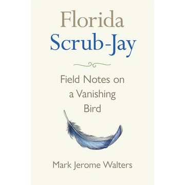 Florida Scrub-Jay: Field Notes on a Vanishing Bird - Hardcover