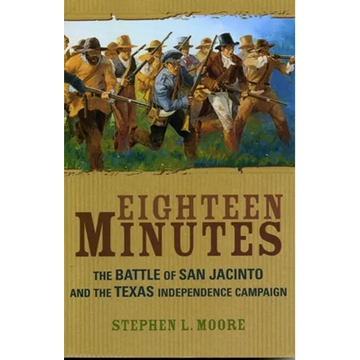 Eighteen Minutes: The Battle of San Jacinto and the Texas Independence Campaign - Paperback