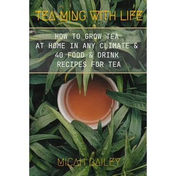 Teaming With Life: How to Grow Your Own Tea at Home in Any Climate and 40 Food & Drink Recipes For Tea - Paperback