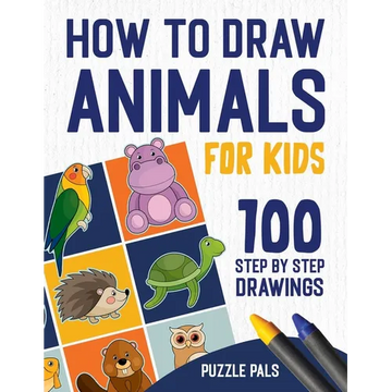 How To Draw Animals: 100 Step By Step Drawings For Kids Ages 4 - 8 - Paperback