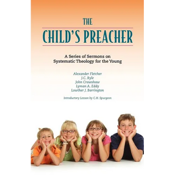 The Child's Preacher: A Series of Addresses on Systematic Theology for the Young - Paperback
