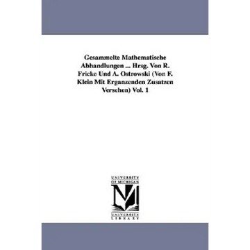 Gesammelte Mathematische Abhandlungen ... Hrsg. Von R. Fricke Und A. Ostrowski (Von F. Klein Mit Ergänzenden Zusätzen Versehen) Vol. 1 - Paperback