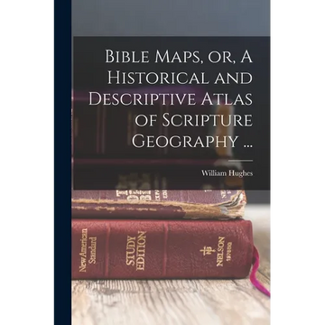 Bible Maps, or, A Historical and Descriptive Atlas of Scripture Geography ... - Paperback