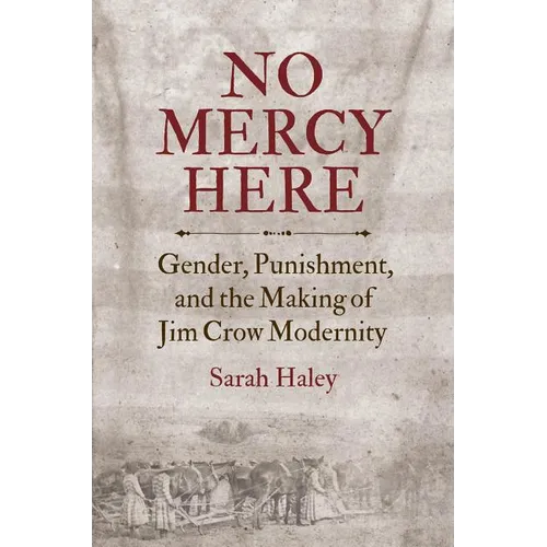 No Mercy Here: Gender, Punishment, and the Making of Jim Crow Modernity