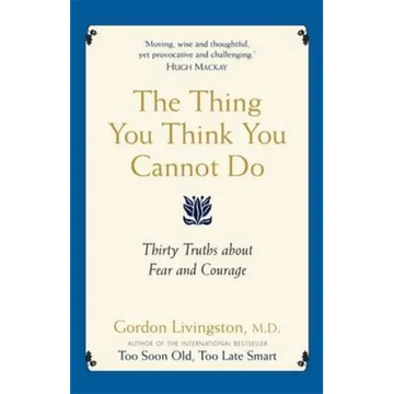 The Thing You Think You Cannot Do: Thirty true things about fear and courage - Paperback