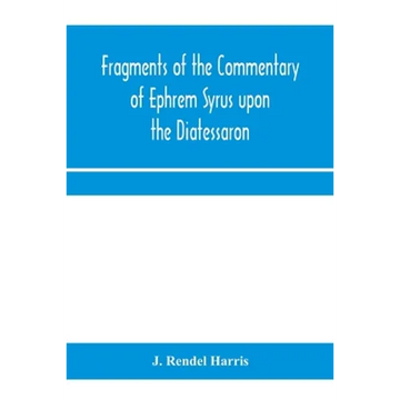 Fragments of the commentary of Ephrem Syrus upon the Diatessaron - Paperback
