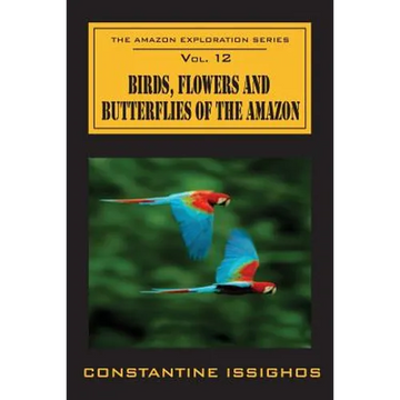 Birds, Flowers and Butterflies of the Amazon: The Amazon Exploration Series - Paperback