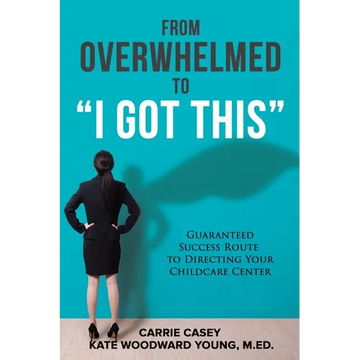 From Overwhelmed to I Got This: Guaranteed Success Route to Directing Your Childcare Center - Paperback