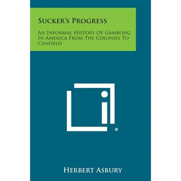 Sucker's Progress: An Informal History of Gambling in America from the Colonies to Canfield - Paperback