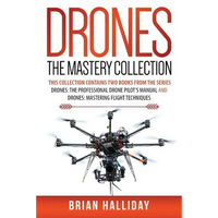 Drones The Mastery Collection: This collection contains 2 books from the series Drones: The Professional Drone Pilot's Manual and Drones: Mastering Fl - Paperback