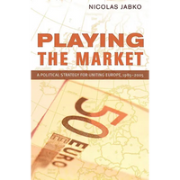 Playing the Market: A Political Strategy for Uniting Europe, 1985-2005 - Paperback