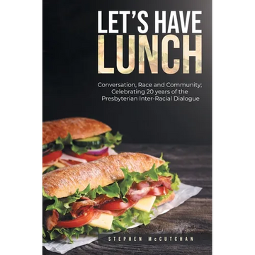 Let's Have Lunch: Conversation, Race and Community; Celebrating 20 years of the Presbyterian Inter-Racial Dialogue - Paperback
