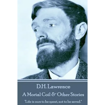 D.H. Lawrence - A Mortal Coil & Other Stories: "Life is ours to be spent, not to be saved." - Paperback