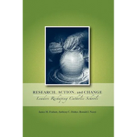 Research, Action, and Change: Leaders Reshaping Catholic Schools - Paperback